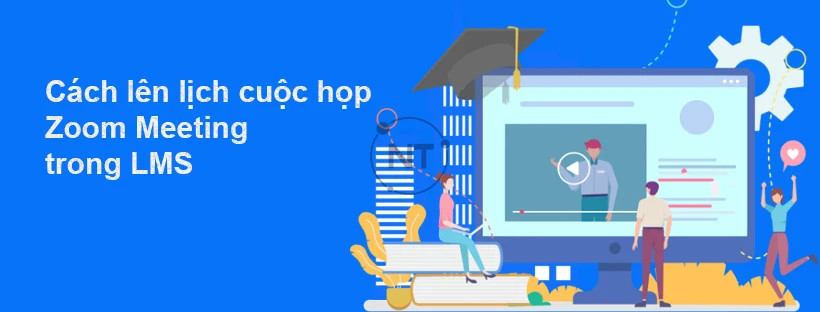 Cách lên lịch cuộc họp Zoom Meeting trong LMS