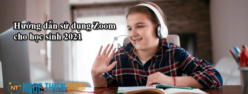 Hướng dẫn sử dụng Zoom cho học sinh 2021