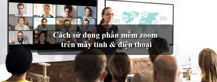 Cách sử dụng phần mềm zoom trên máy tính & điện thoại