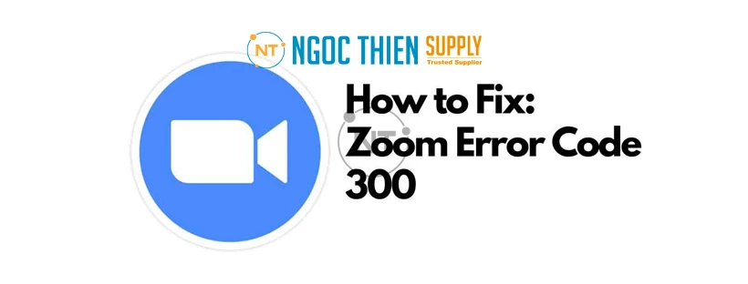 Cách khắc phục mã lỗi zoom 300