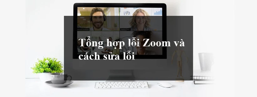 Tổng hợp lỗi Zoom và cách sửa lỗi