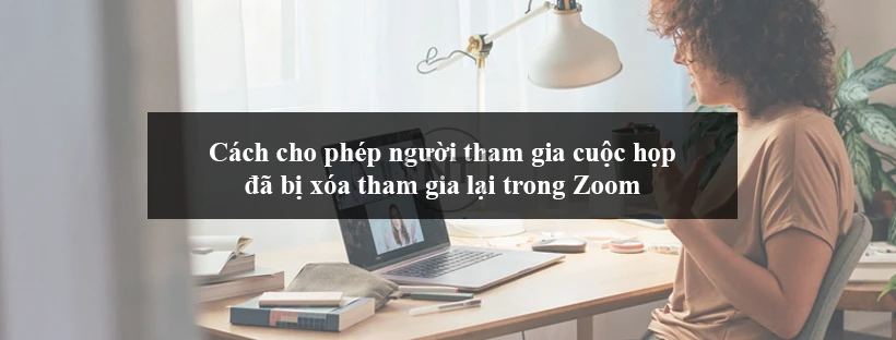 Cách cho phép người tham gia cuộc họp đã bị xóa tham gia lại trong Zoom
