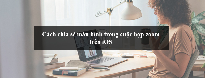 Cách chia sẻ màn hình trong cuộc họp zoom trên iOS