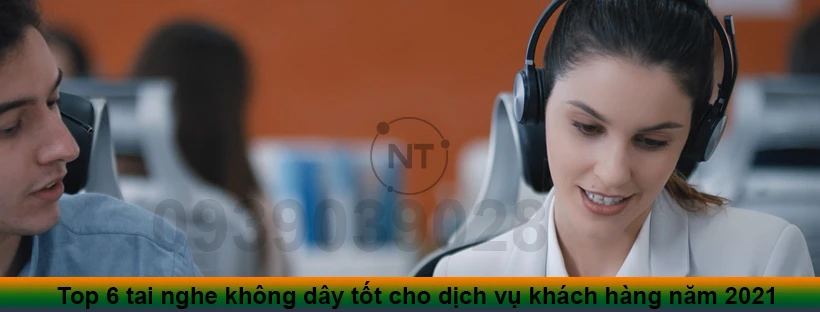 Top 6 tai nghe không dây tốt cho dịch vụ khách hàng năm 2021