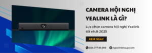 Camera hội nghị Yealink là gì? Lựa chọn tốt nhất 2025
