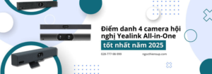 điểm danh 4 Camera hội nghị yealink all-in-one