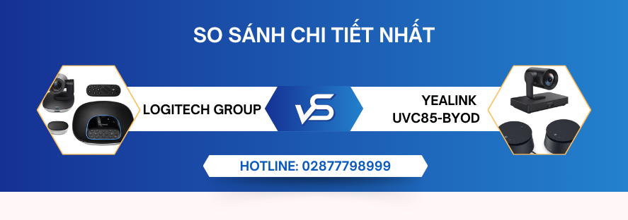 Logitech Group vs Yealink UVC85-BYOD: Nên chọn mẫu nào?