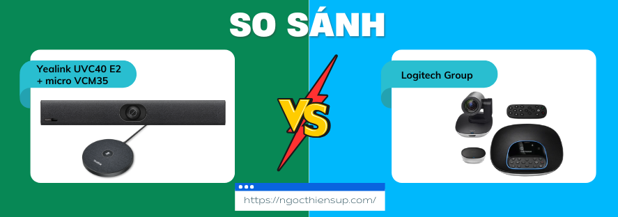 So sánh Yealink UVC40 E2 + micro VCM35 vs Logitech Group
