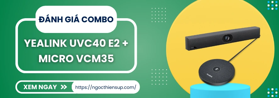 Đánh giá combo Yealink UVC40 E2 + micro VCM35 chi tiết