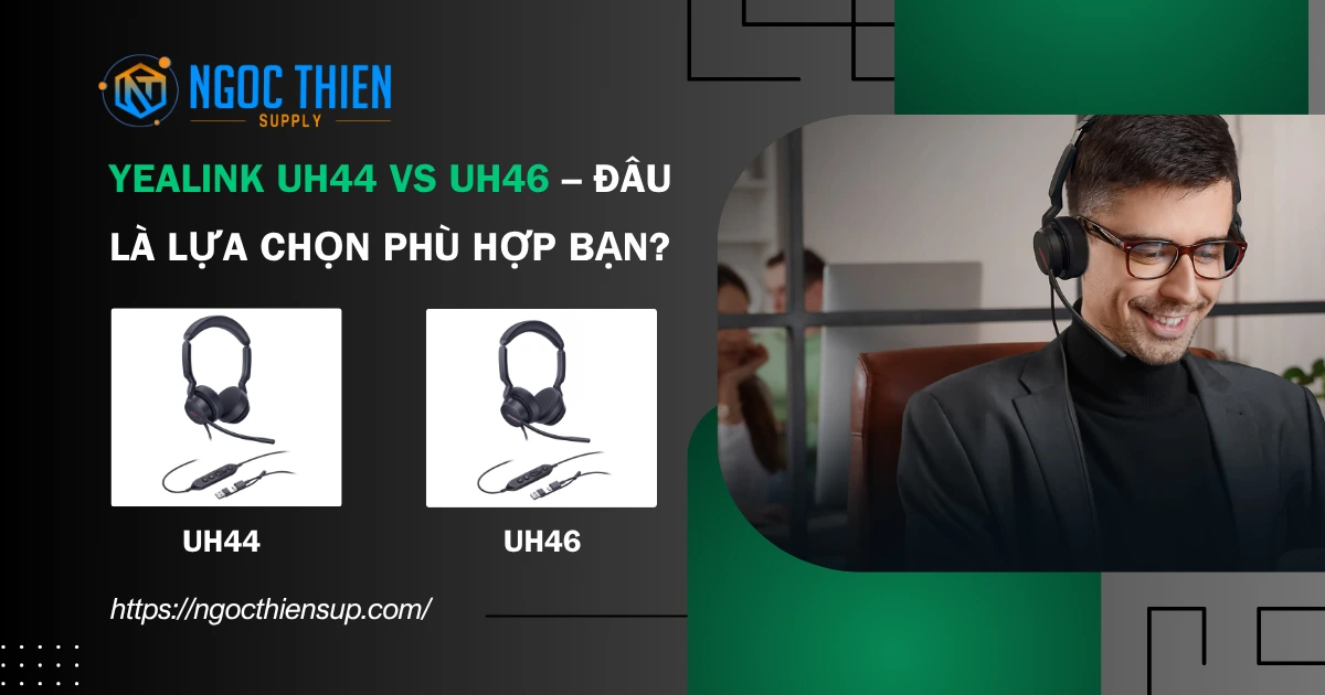 Yealink UH44 vs UH46 – Đâu là lựa chọn phù hợp bạn?