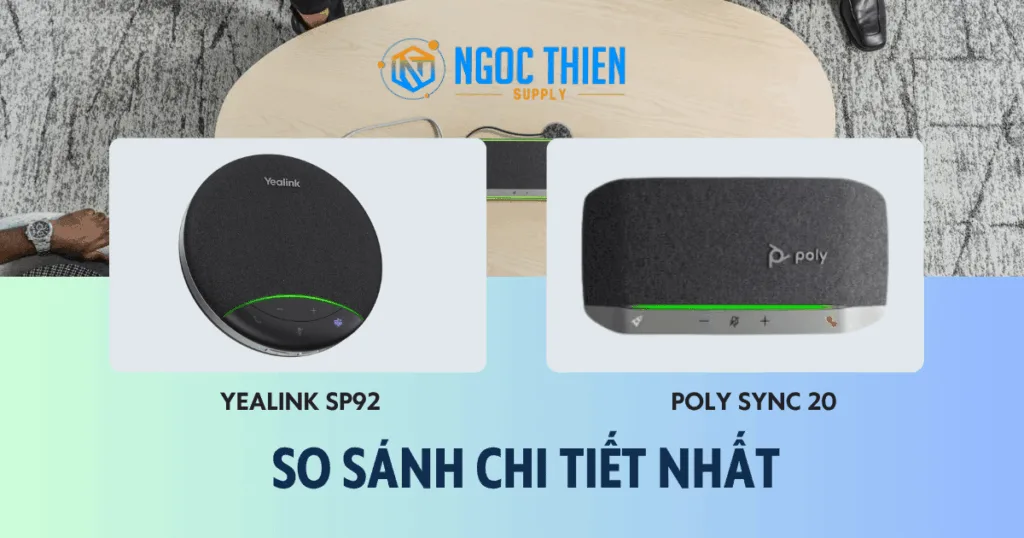 So sánh Yealink SP92 vs Poly Sync 20: Lựa chọn nào tốt?