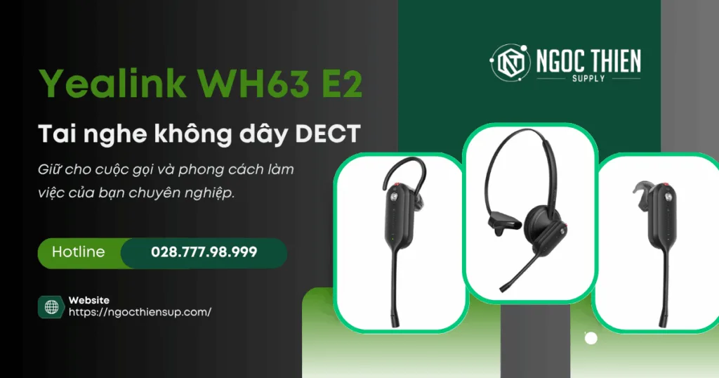 Vì sao nên chọn Yealink WH63 E2 cho dân văn phòng?