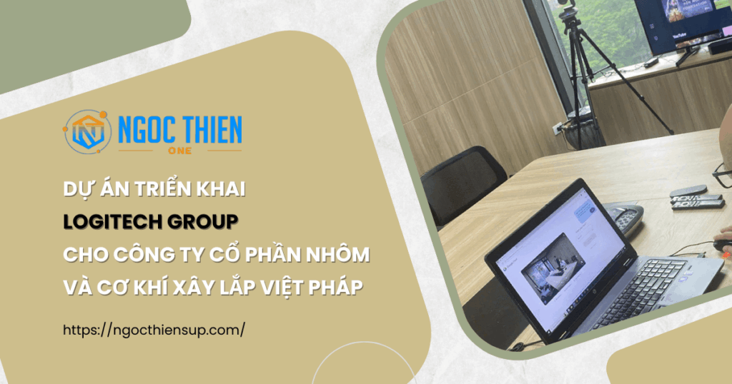 Dự án triển khai Logitech Group cho công ty cổ phần nhôm và cơ khí xây lắp Việt Pháp