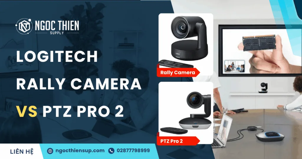 Logitech Rally Camera vs PTZ Pro 2: Nên chọn mẫu nào?