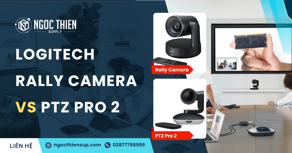 Logitech Rally Camera vs PTZ Pro 2: Nên chọn mẫu nào?