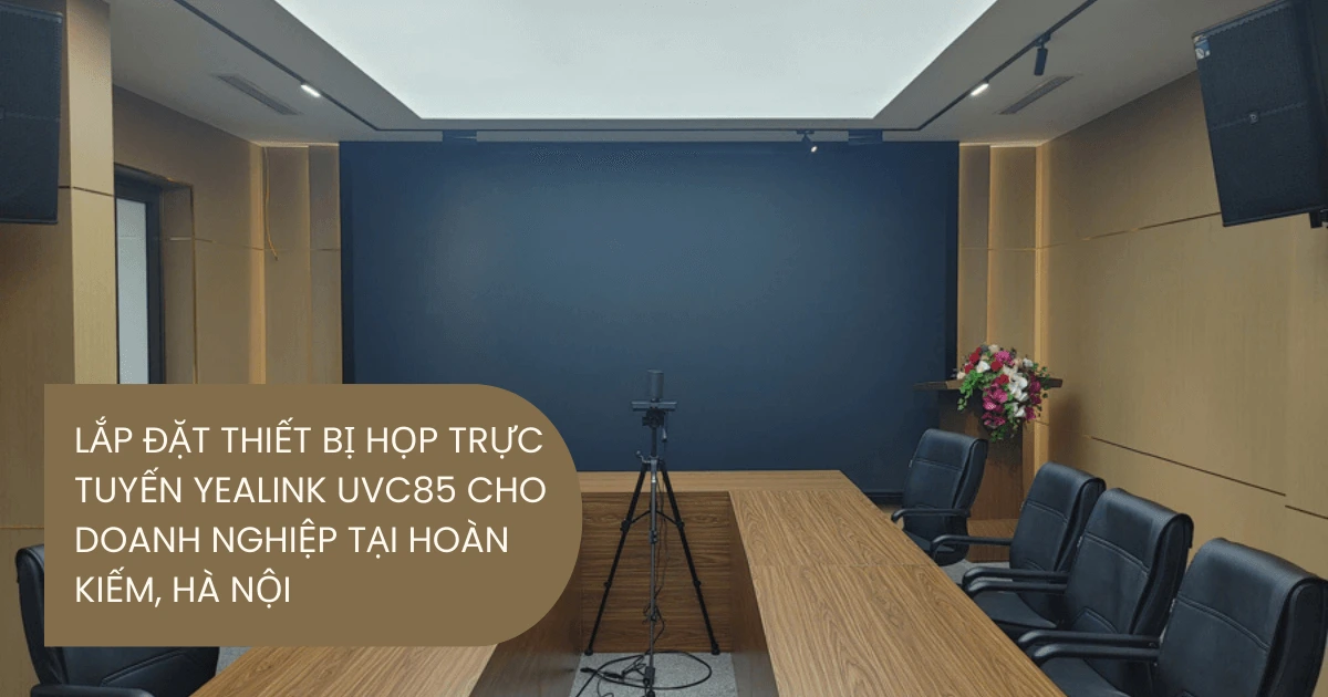 Lắp đặt thiết bị họp trực tuyến Yealink UVC85 cho doanh nghiệp tại Hoàn Kiếm, Hà Nội