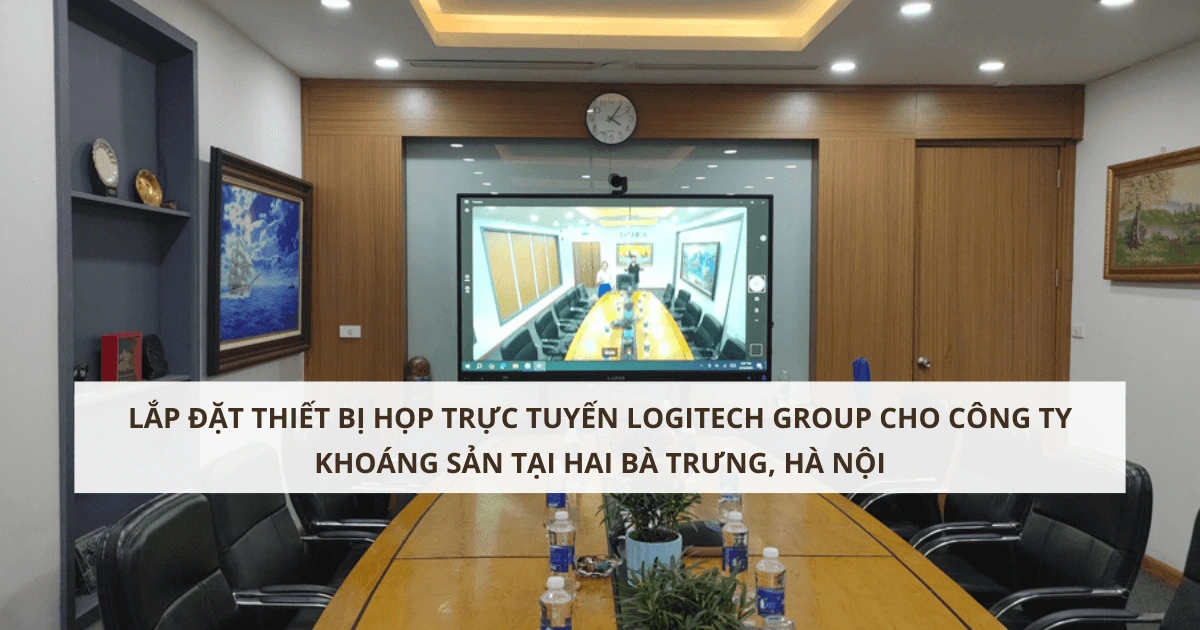 Lắp đặt thiết bị họp trực tuyến Logitech Group cho công ty khoáng sản tại Hai Bà Trưng, Hà Nội