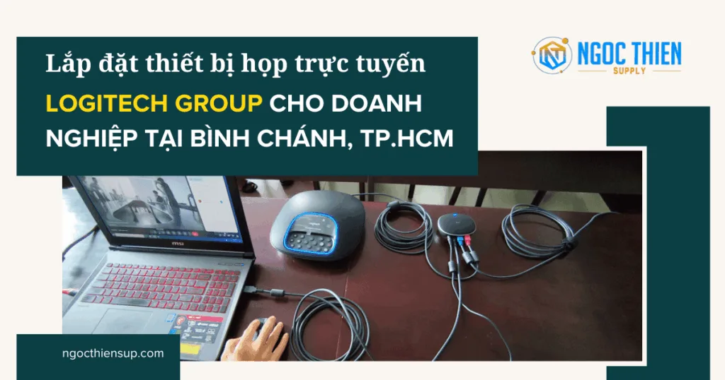 Lắp đặt thiết bị họp trực tuyến Logitech Group cho doanh nghiệp tại Bình Chánh, TP.HCM