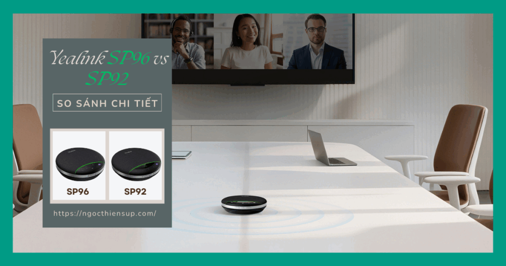 So sánh Yealink SP96 vs SP92: Đâu là lựa chọn tốt hơn?