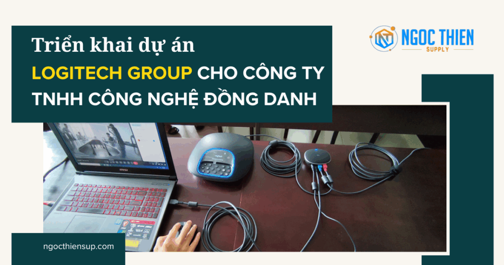 Triển khai Logitech Group cho Công ty TNHH Công Nghệ Đồng Danh