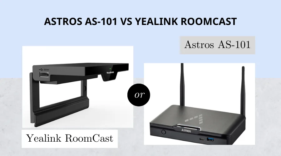 So sánh Astros AS-101 vs Yealink RoomCast chi tiết nhất từ A-Z