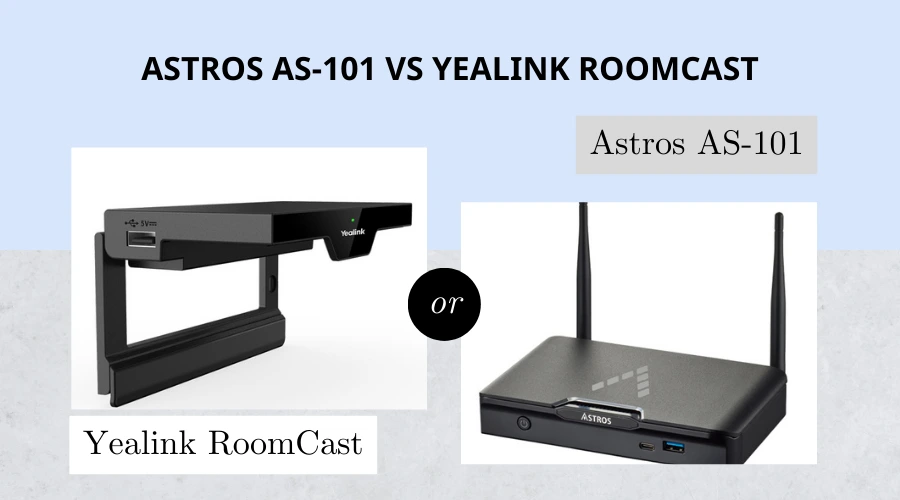 So sánh Astros AS-101 vs Yealink RoomCast chi tiết nhất từ A-Z