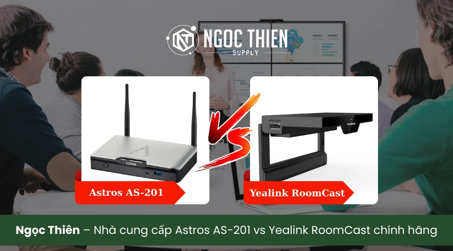 Ngọc Thiên – Nhà cung cấp Astros AS-201 vs Yealink RoomCast chính hãng, giá tốt