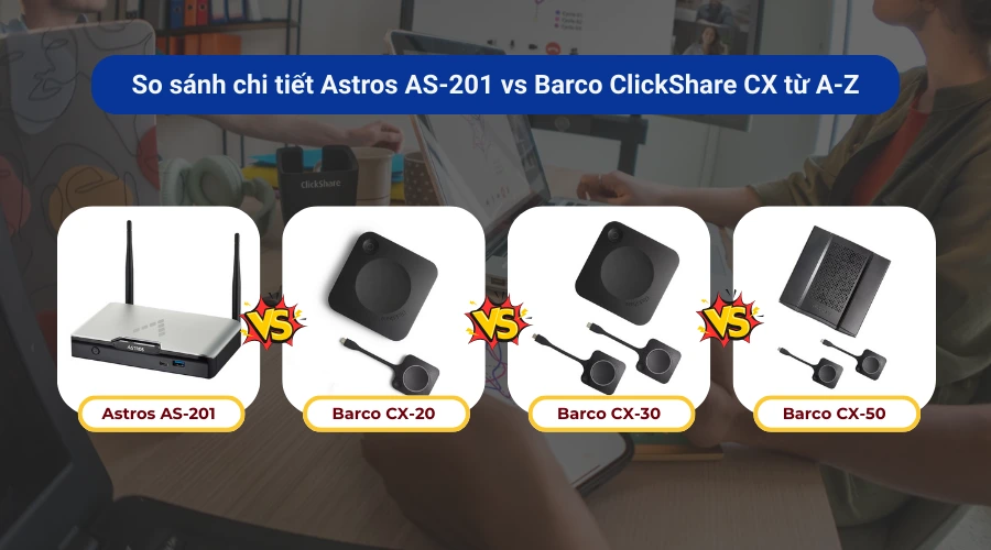So sánh chi tiết Astros AS-201 và Barco ClickShare CX (CX-20, CX-30, CX-50).