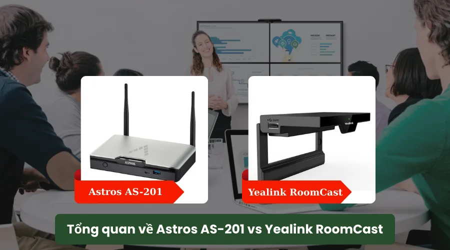 Tổng quan về hai thiết bị thiết bị trình chiếu không dây Astros AS-201 vs Yealink RoomCast