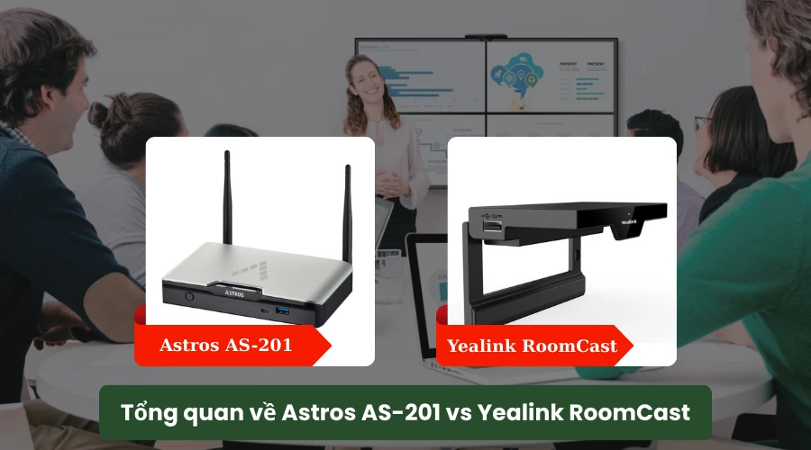 Tổng quan về hai thiết bị thiết bị trình chiếu không dây Astros AS-201 vs Yealink RoomCast