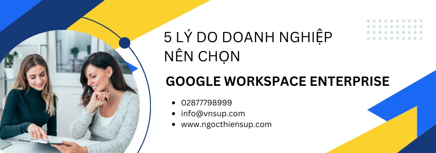 5 lý do doanh nghiệp nên chọn Google Workspace Enterprise