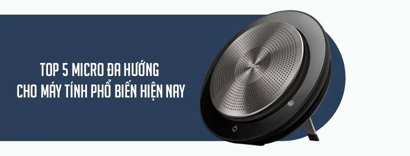 Top 5 micro đa hướng cho máy tính phổ biến hiện nay