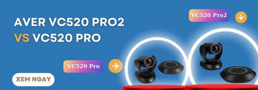 So sánh Aver VC520 Pro2 vs VC520 Pro chi tiết nhất