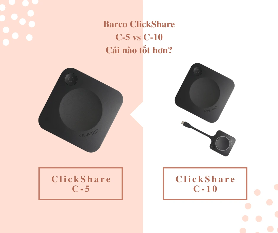 Barco ClickShare C-5 vs C-10: Cái nào tốt hơn?