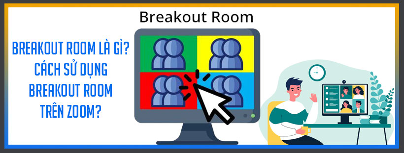 Breakout room là gì? Cách sử dụng Breakout room trên Zoom?