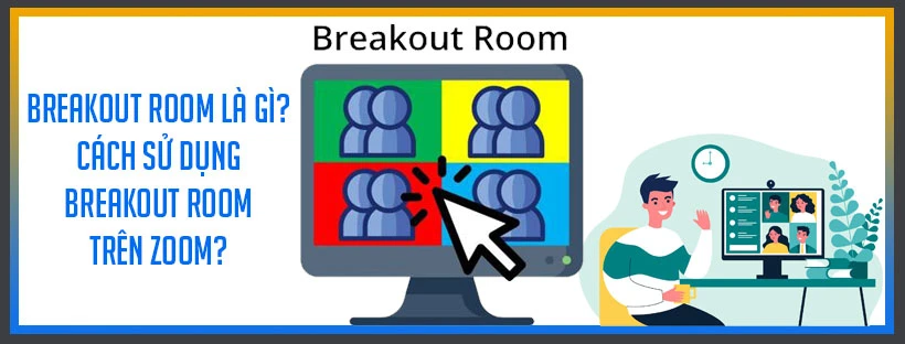 Breakout room là gì? Cách sử dụng Breakout room trên Zoom?