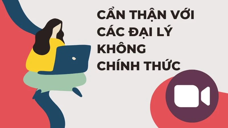 Cẩn thận với các đại lý không chính thức - Mua tài khoản Zoom chính hãng tại Việt Nam