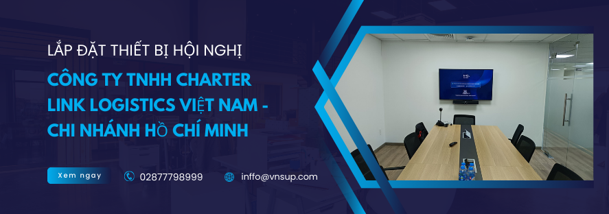 Lắp đặt thiết bị hội nghị cho Công ty TNHH Charter Link Logistics Việt Nam - Chi nhánh Hồ Chí Minh