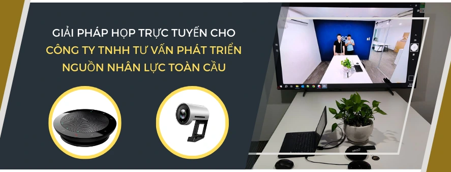 Giải pháp họp trực tuyến cho Công ty TNHH Tư Vấn Phát Triển Nguồn Nhân Lực Toàn Cầu