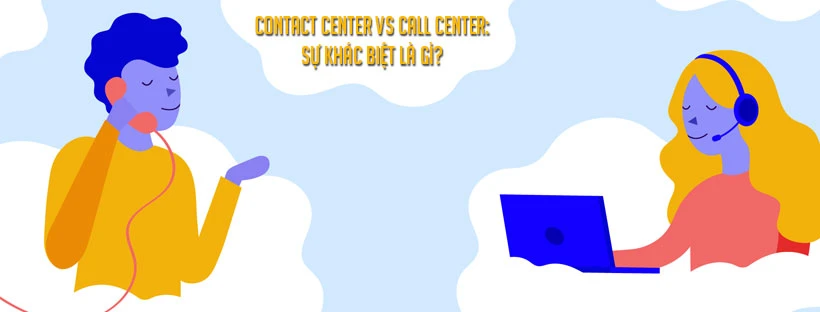 Contact center vs call center: Sự khác biệt là gì?