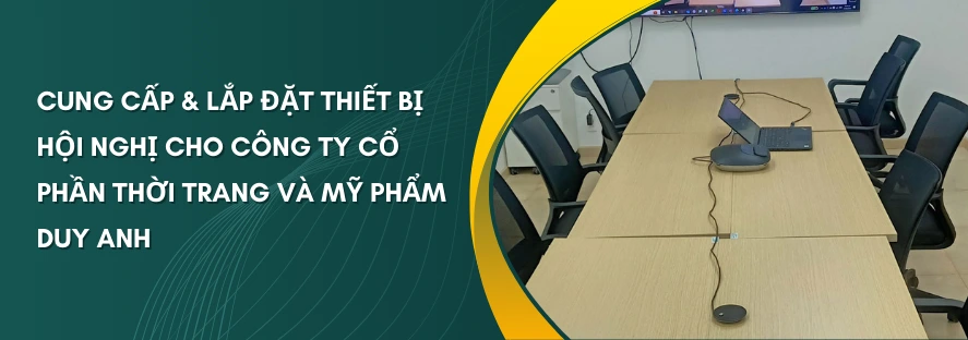 Cung Cấp & Lắp đặt Thiết Bị Hội Nghị Cho Công Ty Cổ Phần Thời Trang Và Mỹ Phẩm Duy Anh
