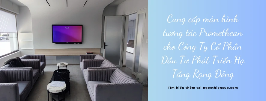 Cung cấp màn hình tương tác Promethean cho Công Ty Cổ Phần Đầu Tư Phát Triển Hạ Tầng Rạng Đông