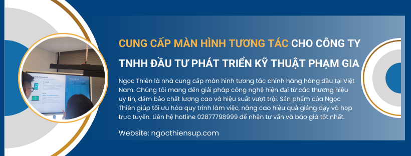 Cung Cấp Màn Hình Tương Tác Cho Công Ty Tnhh Đầu Tư Phát Triển Kỹ Thuật Phạm Gia