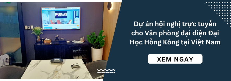 Dự án hội nghị trực tuyến cho Văn phòng đại diện Đại Học Hồng Kông tại Việt Nam