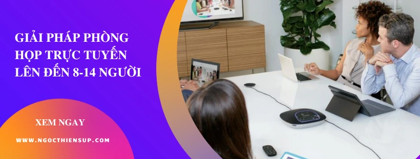 Giải pháp phòng họp trực tuyến lên đến 8-14 người