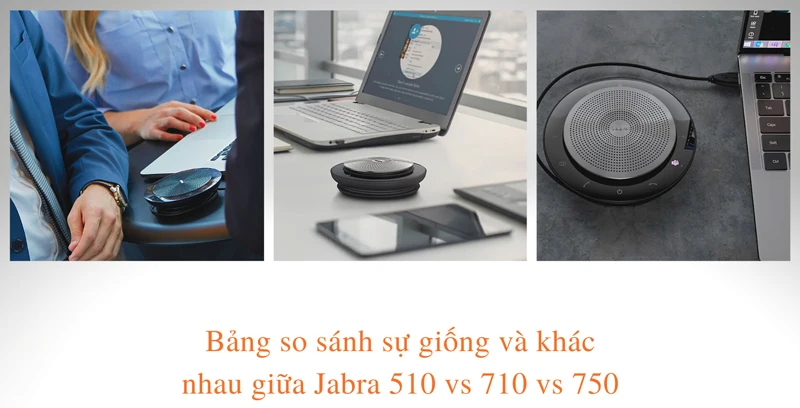 Jabra 510 vs 710 vs 750: Sự khác biệt là gì?