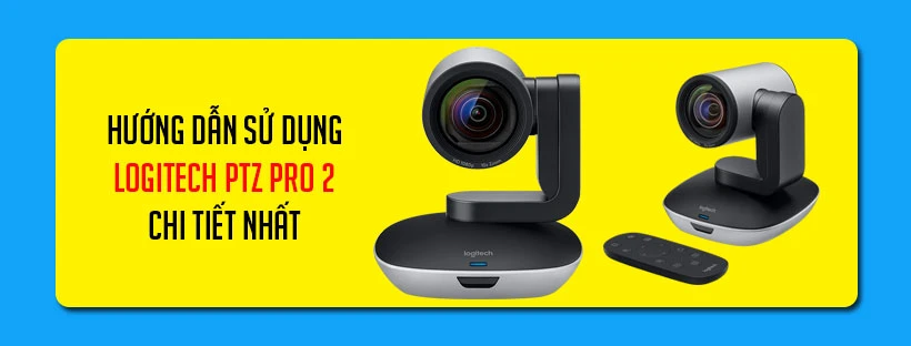 Hướng dẫn sử dụng Logitech PTZ Pro 2 chi tiết nhất
