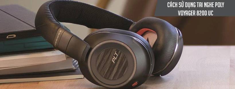 Hướng dẫn sử dụng tai nghe Poly Voyager 8200 UC