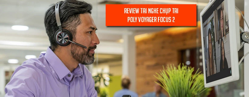 Review tai nghe chụp tai Poly Voyager Focus 2