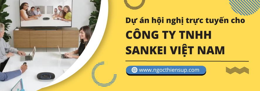 Dự án hội nghị trực tuyến cho Công ty TNHH Sankei Việt Nam